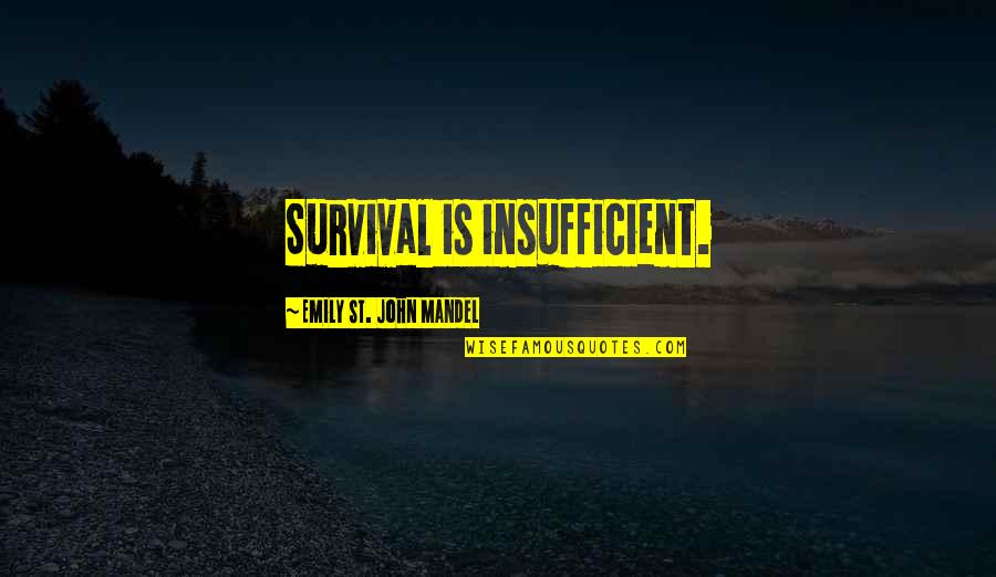 Insufficient Quotes By Emily St. John Mandel: Survival is insufficient.