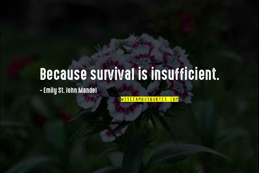 Insufficient Quotes By Emily St. John Mandel: Because survival is insufficient.