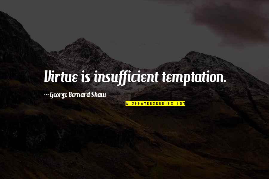 Insufficient Quotes By George Bernard Shaw: Virtue is insufficient temptation.