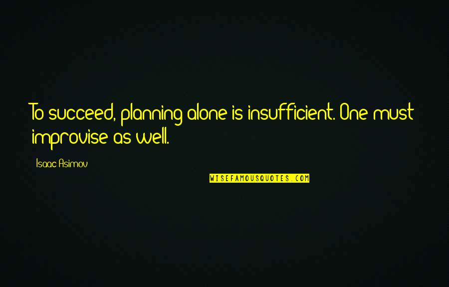 Insufficient Quotes By Isaac Asimov: To succeed, planning alone is insufficient. One must