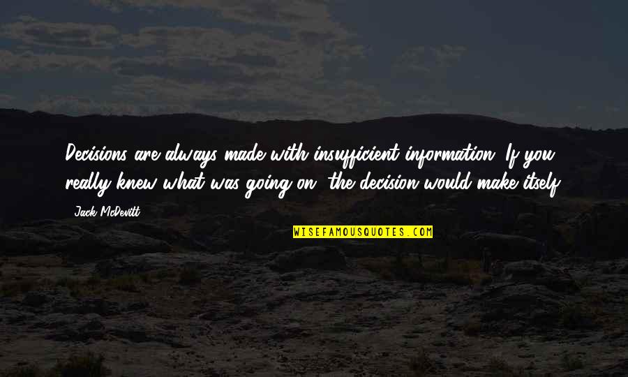 Insufficient Quotes By Jack McDevitt: Decisions are always made with insufficient information. If Insufficient Quotes By Jack McDevitt: Decisions are always made with insufficient information. If