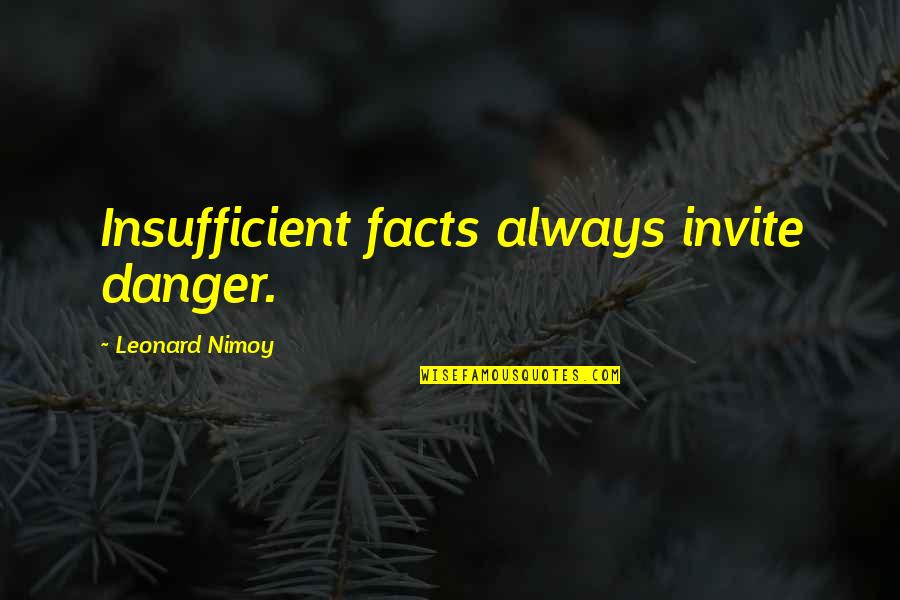 Insufficient Quotes By Leonard Nimoy: Insufficient facts always invite danger. Insufficient Quotes By Leonard Nimoy: Insufficient facts always invite danger.