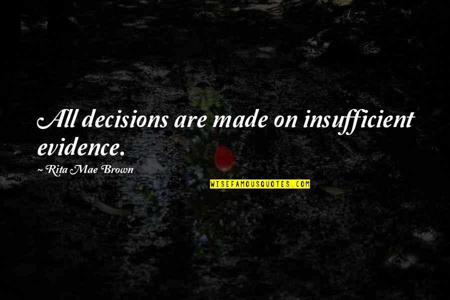 Insufficient Quotes By Rita Mae Brown: All decisions are made on insufficient evidence. Insufficient Quotes By Rita Mae Brown: All decisions are made on insufficient evidence.