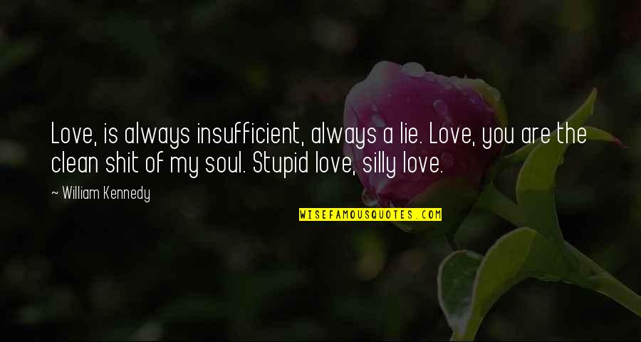 Insufficient Quotes By William Kennedy: Love, is always insufficient, always a lie. Love,