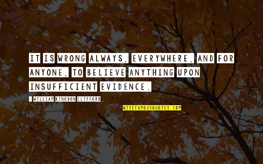 Insufficient Quotes By William Kingdon Clifford: It is wrong always, everywhere, and for anyone,