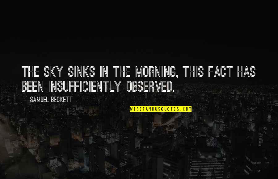 Insufficiently Quotes By Samuel Beckett: The sky sinks in the morning, this fact