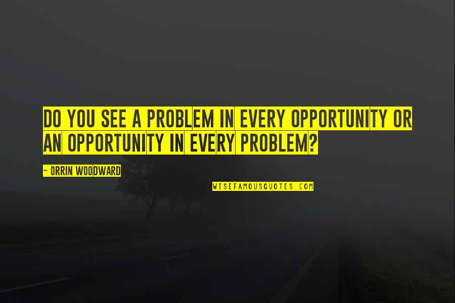 Insufficienza Epatica Quotes By Orrin Woodward: Do you see a problem in every opportunity