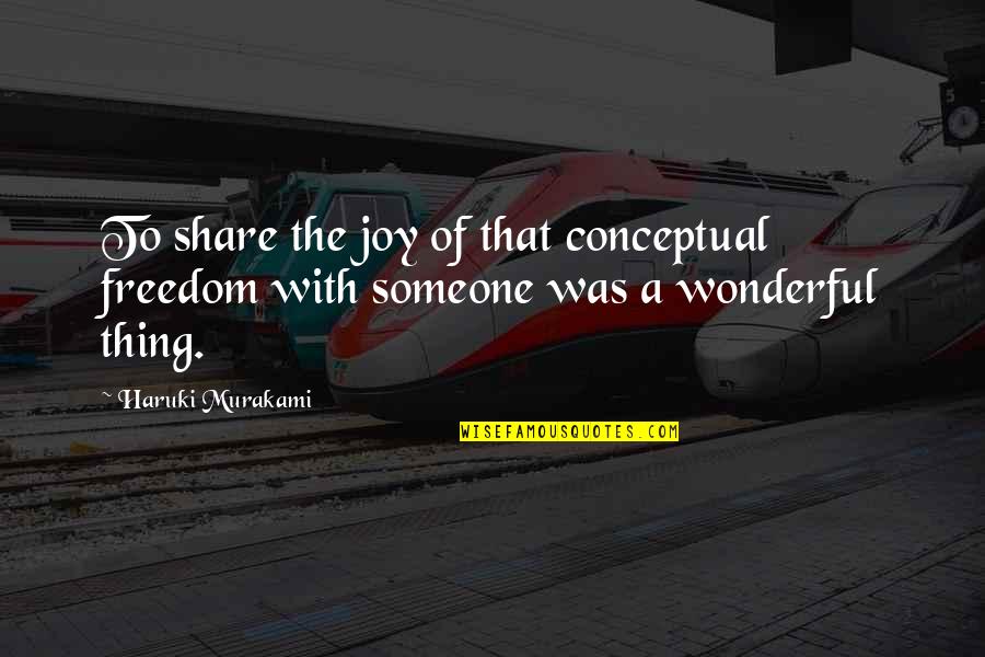 Insufrible Amor Quotes By Haruki Murakami: To share the joy of that conceptual freedom