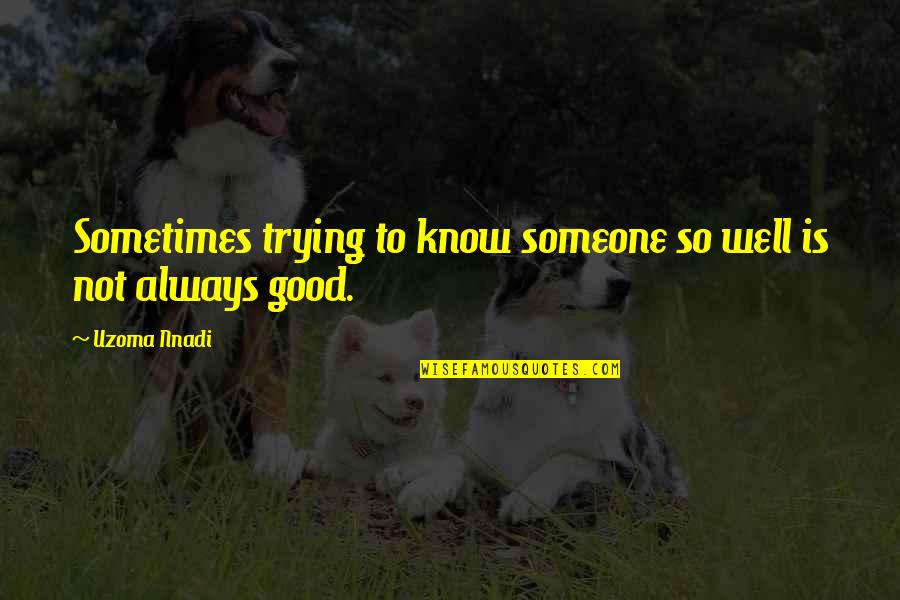 Insufrible Amor Quotes By Uzoma Nnadi: Sometimes trying to know someone so well is