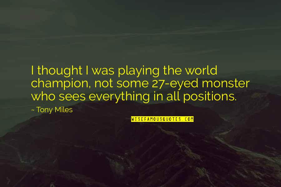 Insuid Quotes By Tony Miles: I thought I was playing the world champion,