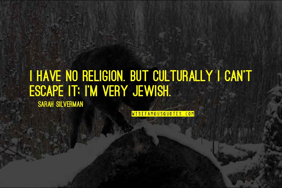 Insular Health Quotes By Sarah Silverman: I have no religion. But culturally I can't Insular Health Quotes By Sarah Silverman: I have no religion. But culturally I can't