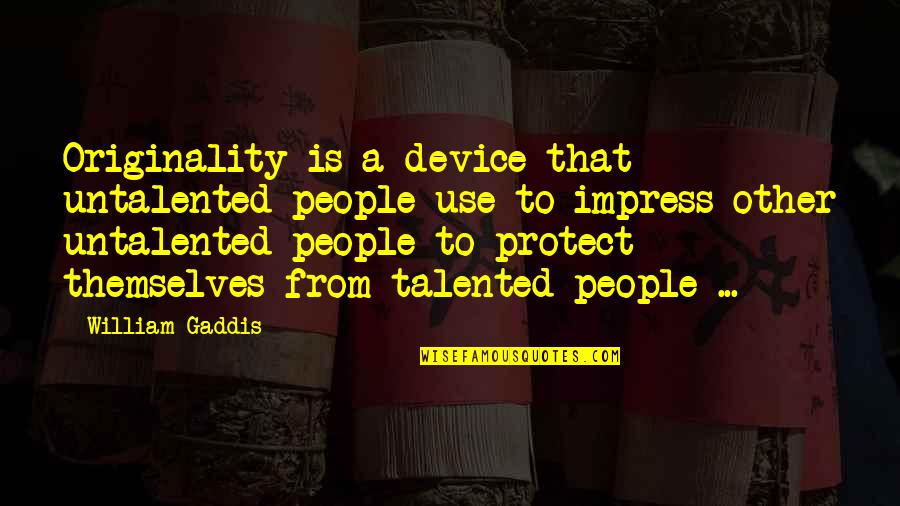 Insular Health Quotes By William Gaddis: Originality is a device that untalented people use Insular Health Quotes By William Gaddis: Originality is a device that untalented people use