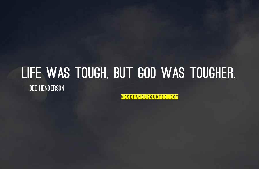 Insularity Book Quotes By Dee Henderson: Life was tough, but God was tougher.