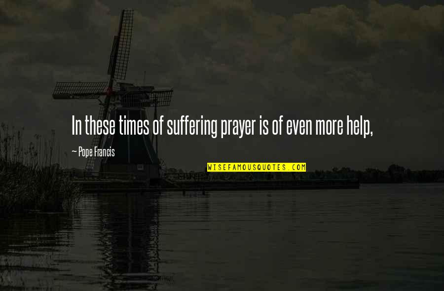 Insulated Quotes By Pope Francis: In these times of suffering prayer is of