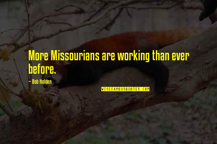 Insulates Def Quotes By Bob Holden: More Missourians are working than ever before.