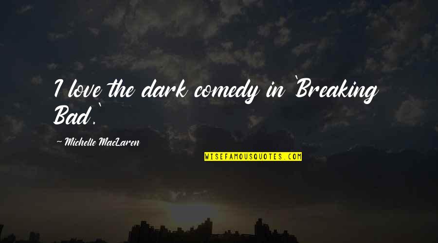 Insulates Def Quotes By Michelle MacLaren: I love the dark comedy in 'Breaking Bad.'