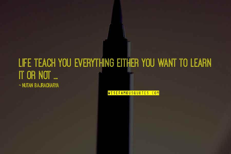 Insulates Def Quotes By Nutan Bajracharya: Life teach you everything either you want to Insulates Def Quotes By Nutan Bajracharya: Life teach you everything either you want to