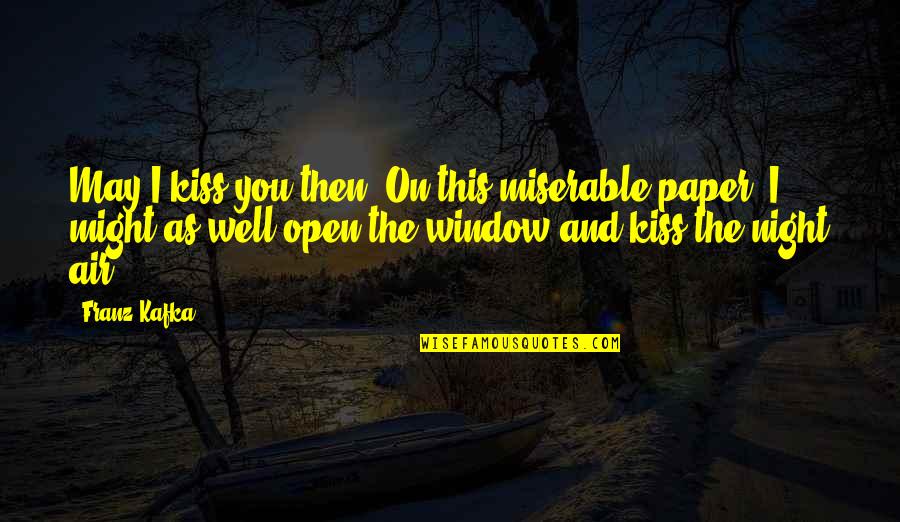 Insulates Quotes By Franz Kafka: May I kiss you then? On this miserable