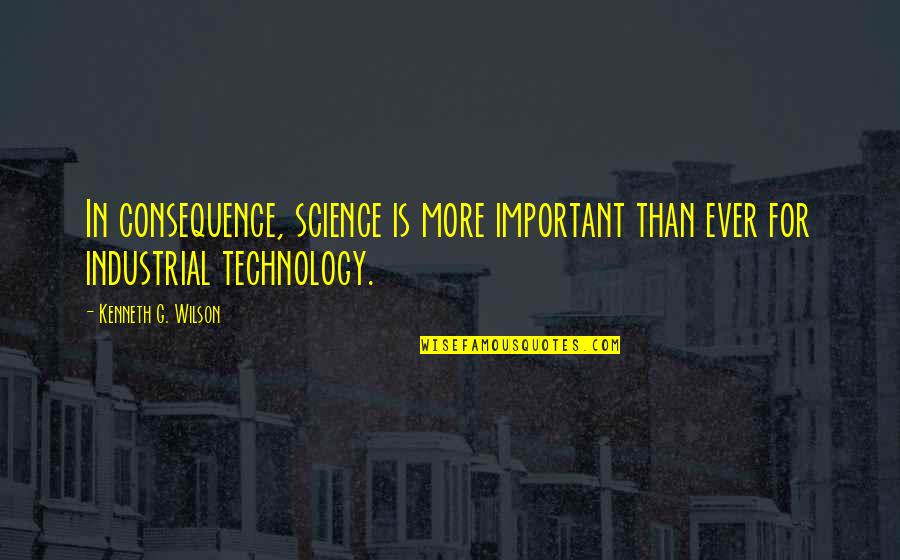Insulates Quotes By Kenneth G. Wilson: In consequence, science is more important than ever Insulates Quotes By Kenneth G. Wilson: In consequence, science is more important than ever