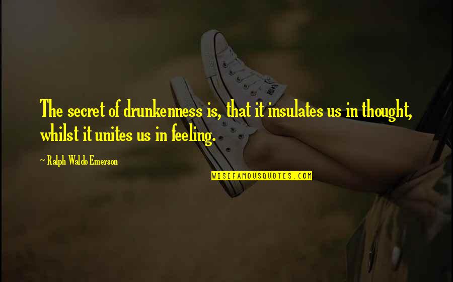 Insulates Quotes By Ralph Waldo Emerson: The secret of drunkenness is, that it insulates