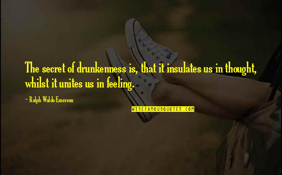 Insulates Quotes By Ralph Waldo Emerson: The secret of drunkenness is, that it insulates Insulates Quotes By Ralph Waldo Emerson: The secret of drunkenness is, that it insulates