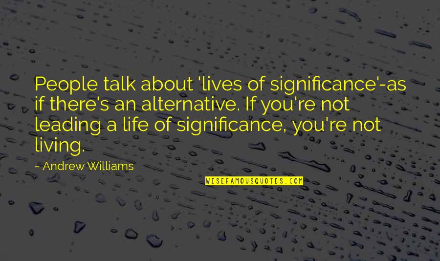 Insulator Quotes By Andrew Williams: People talk about 'lives of significance'-as if there's