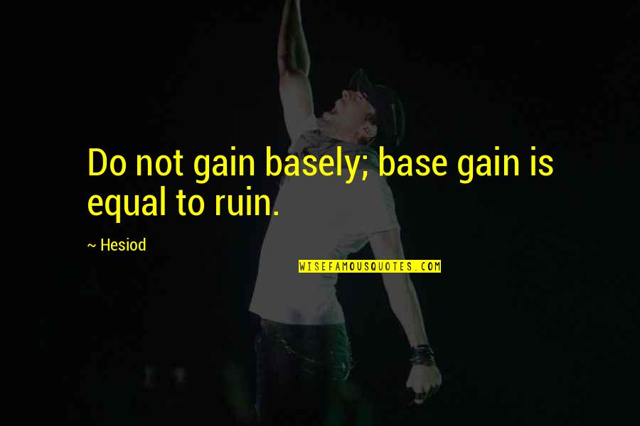 Insulators Quotes By Hesiod: Do not gain basely; base gain is equal