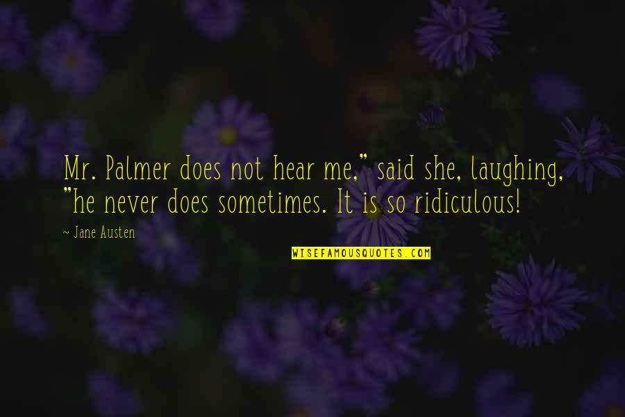 Insulators Quotes By Jane Austen: Mr. Palmer does not hear me," said she,