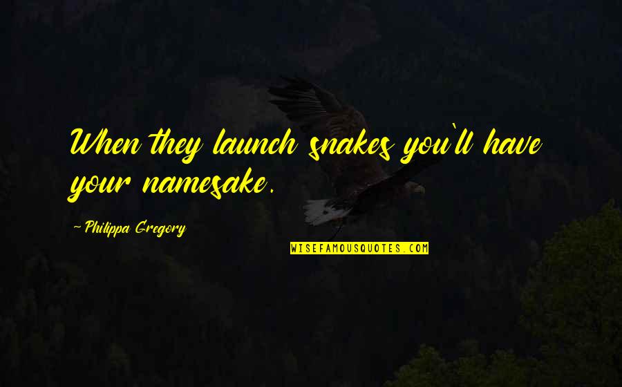 Insulin Independence Quotes By Philippa Gregory: When they launch snakes you'll have your namesake. Insulin Independence Quotes By Philippa Gregory: When they launch snakes you'll have your namesake.