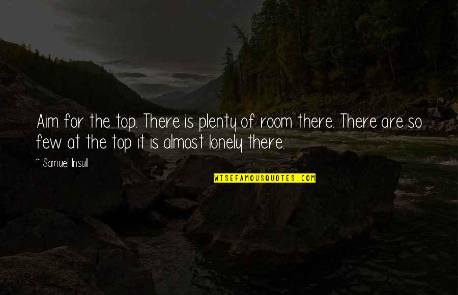 Insull Quotes By Samuel Insull: Aim for the top. There is plenty of Insull Quotes By Samuel Insull: Aim for the top. There is plenty of
