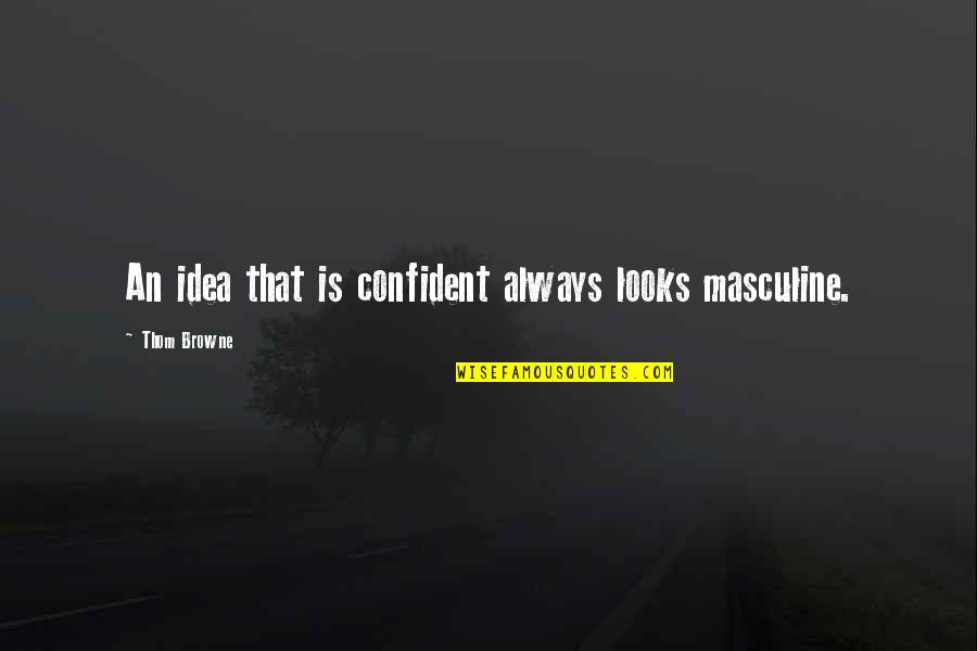 Insull Quotes By Thom Browne: An idea that is confident always looks masculine. Insull Quotes By Thom Browne: An idea that is confident always looks masculine.