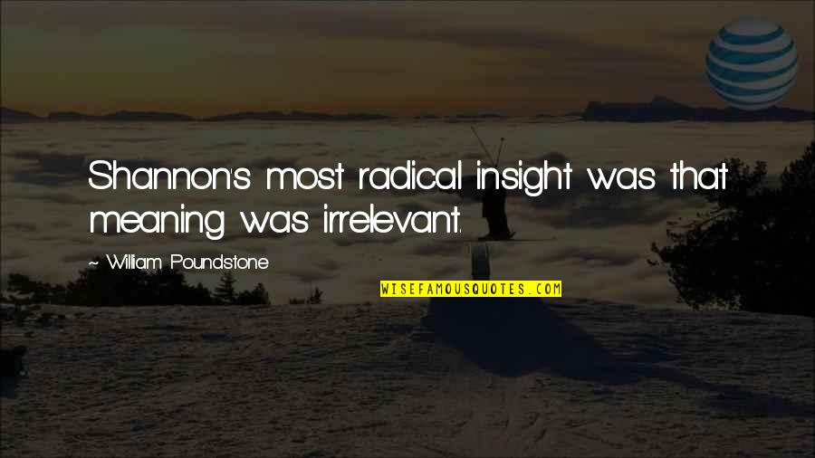 Insulsos Quotes By William Poundstone: Shannon's most radical insight was that meaning was
