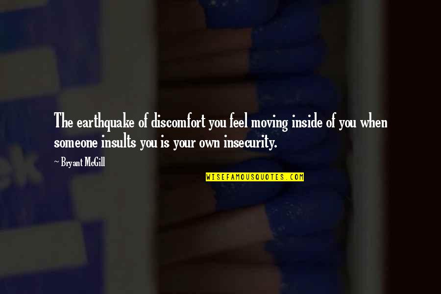 Insult By Someone Quotes By Bryant McGill: The earthquake of discomfort you feel moving inside Insult By Someone Quotes By Bryant McGill: The earthquake of discomfort you feel moving inside
