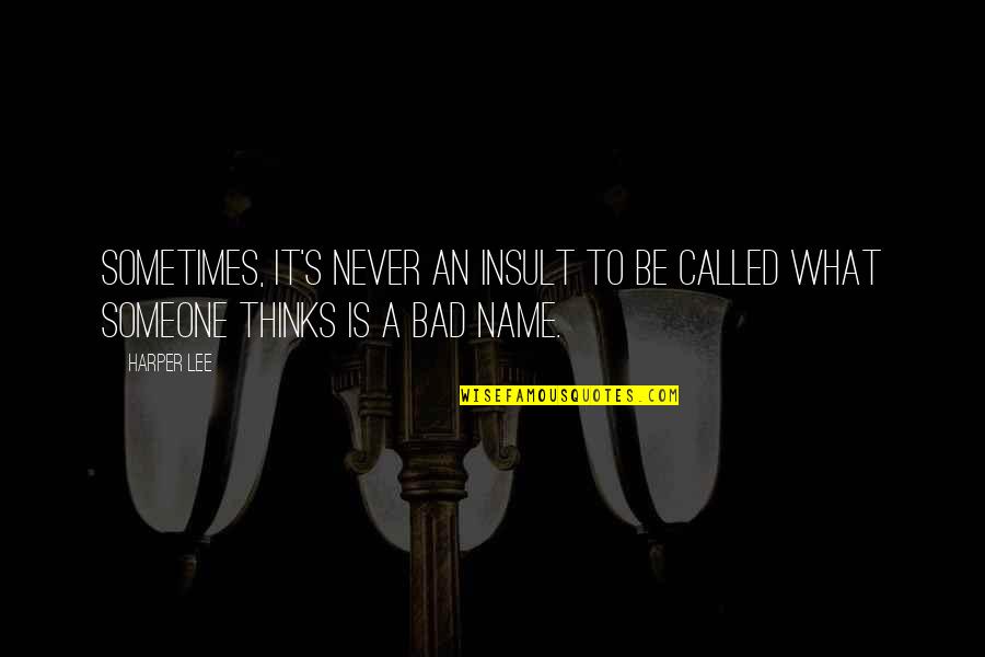 Insult By Someone Quotes By Harper Lee: Sometimes, it's never an insult to be called