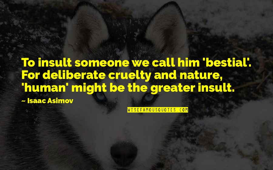 Insult By Someone Quotes By Isaac Asimov: To insult someone we call him 'bestial'. For Insult By Someone Quotes By Isaac Asimov: To insult someone we call him 'bestial'. For