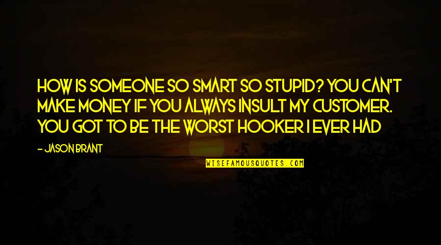 Insult By Someone Quotes By Jason Brant: How is someone so smart so stupid? You Insult By Someone Quotes By Jason Brant: How is someone so smart so stupid? You