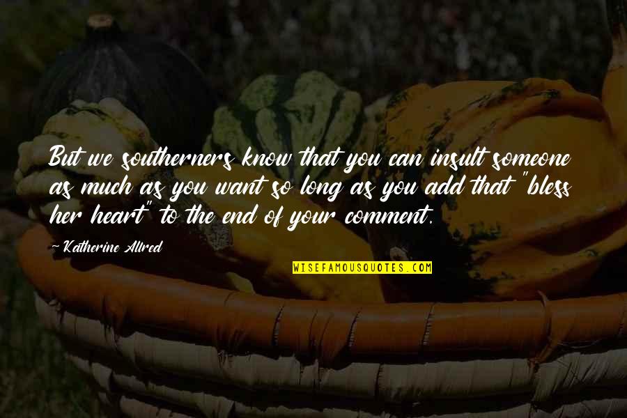 Insult By Someone Quotes By Katherine Allred: But we southerners know that you can insult Insult By Someone Quotes By Katherine Allred: But we southerners know that you can insult