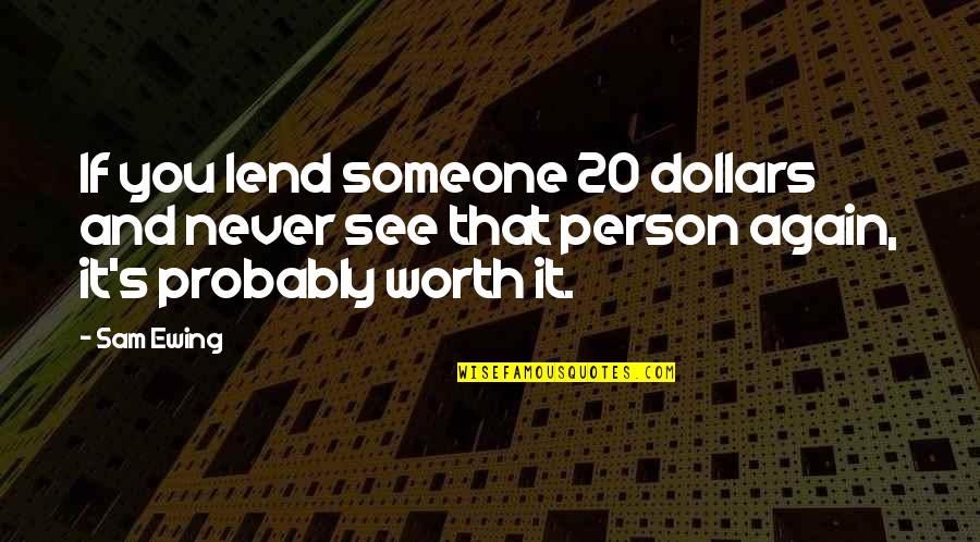 Insult By Someone Quotes By Sam Ewing: If you lend someone 20 dollars and never