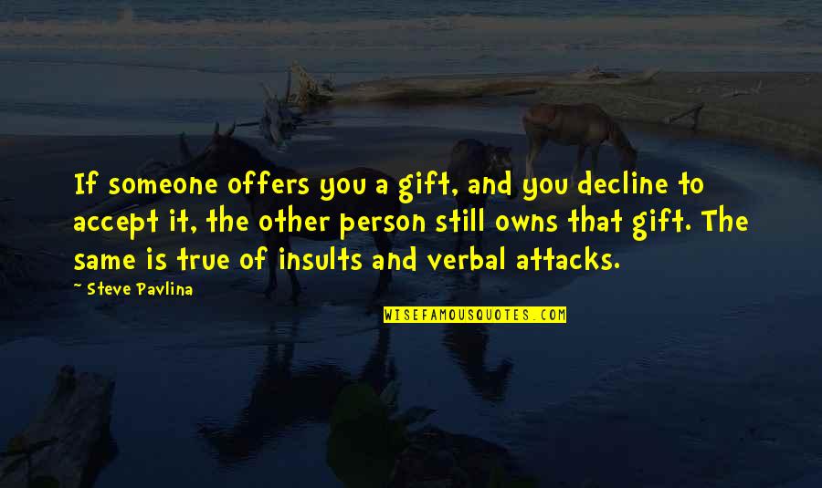 Insult By Someone Quotes By Steve Pavlina: If someone offers you a gift, and you Insult By Someone Quotes By Steve Pavlina: If someone offers you a gift, and you