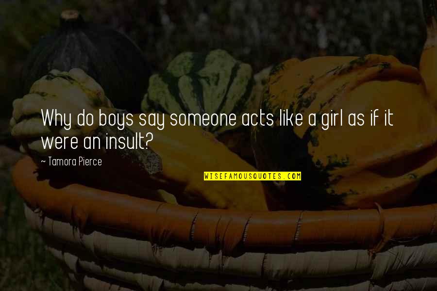 Insult By Someone Quotes By Tamora Pierce: Why do boys say someone acts like a