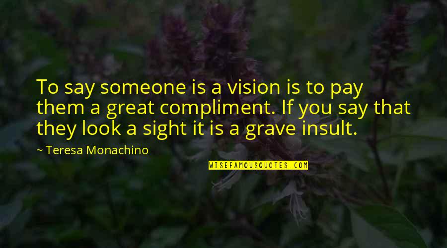 Insult By Someone Quotes By Teresa Monachino: To say someone is a vision is to Insult By Someone Quotes By Teresa Monachino: To say someone is a vision is to