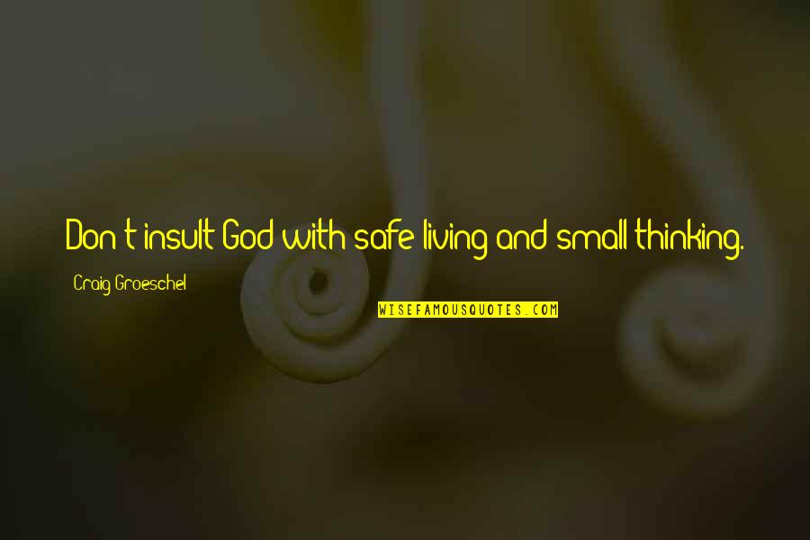 Insult Ex Quotes By Craig Groeschel: Don't insult God with safe living and small Insult Ex Quotes By Craig Groeschel: Don't insult God with safe living and small