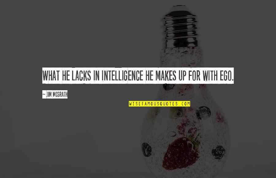 Insult Ex Quotes By Jim McGrath: What he lacks in intelligence he makes up Insult Ex Quotes By Jim McGrath: What he lacks in intelligence he makes up