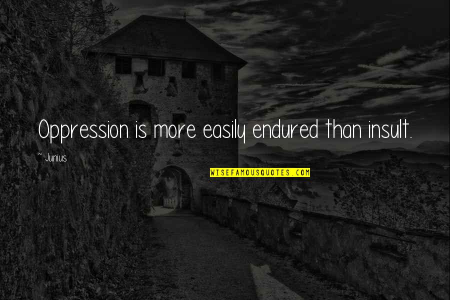 Insult Ex Quotes By Junius: Oppression is more easily endured than insult.