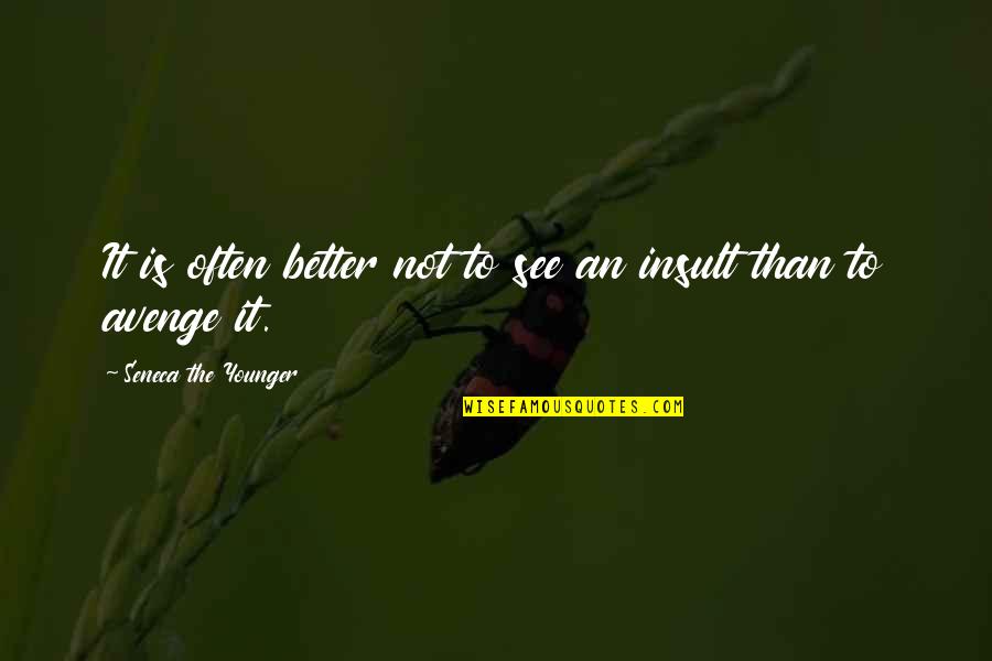 Insult Ex Quotes By Seneca The Younger: It is often better not to see an Insult Ex Quotes By Seneca The Younger: It is often better not to see an