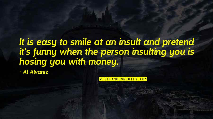 Insult Funny Quotes By Al Alvarez: It is easy to smile at an insult