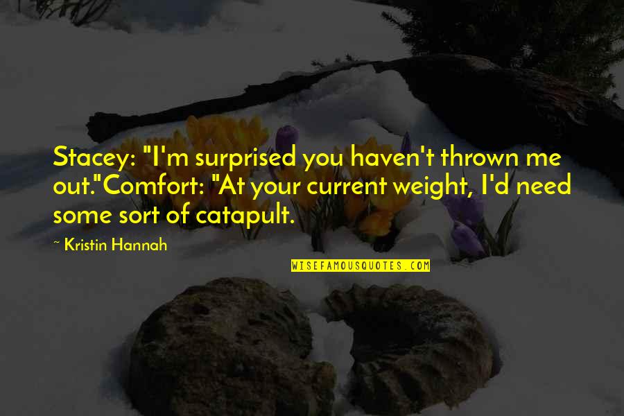 Insult Humor Quotes By Kristin Hannah: Stacey: "I'm surprised you haven't thrown me out."Comfort: