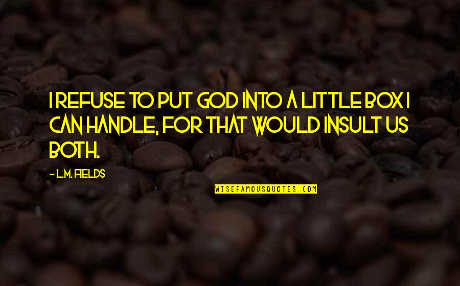 Insult Humor Quotes By L.M. Fields: I refuse to put God into a little