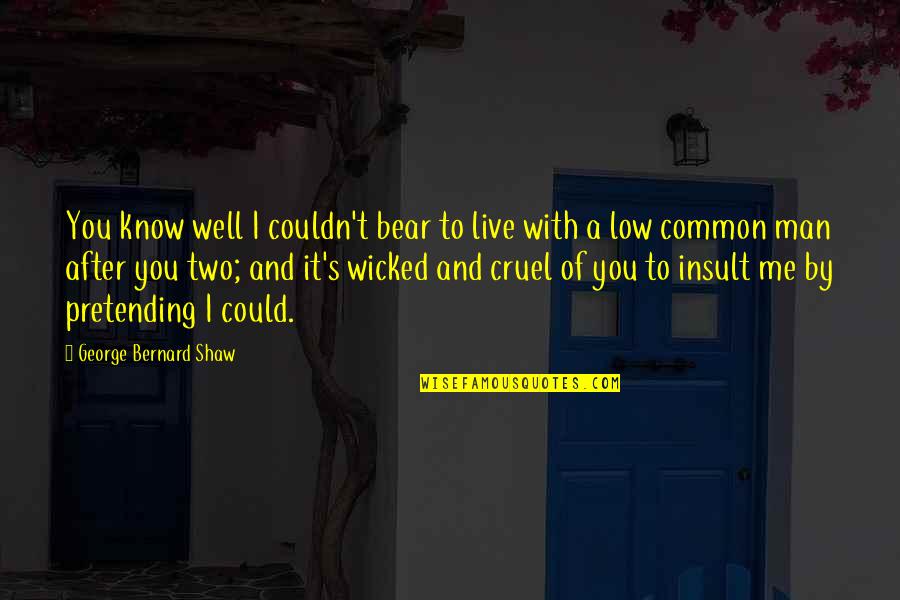 Insult In Love Quotes By George Bernard Shaw: You know well I couldn't bear to live