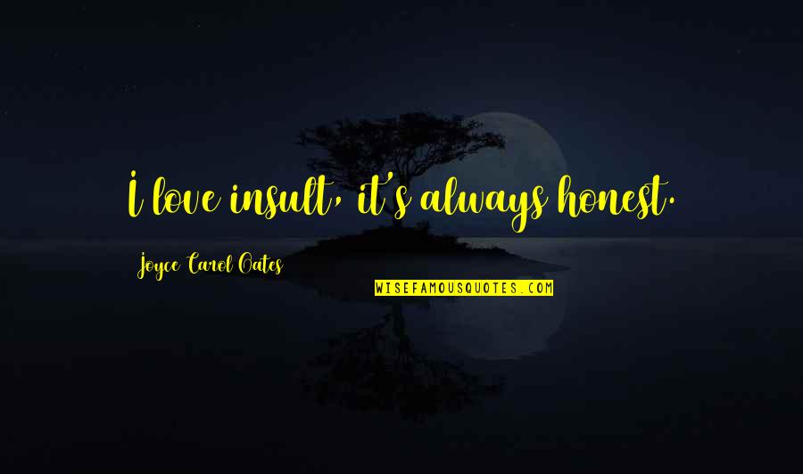 Insult In Love Quotes By Joyce Carol Oates: I love insult, it's always honest.